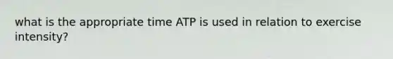 what is the appropriate time ATP is used in relation to exercise intensity?