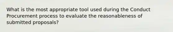 What is the most appropriate tool used during the Conduct Procurement process to evaluate the reasonableness of submitted proposals?