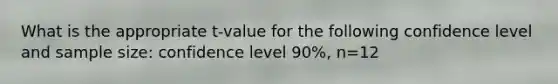 What is the appropriate t-value for the following confidence level and sample size: confidence level 90%, n=12