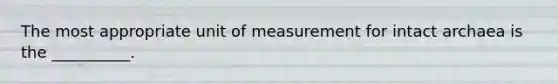 The most appropriate unit of measurement for intact archaea is the __________.