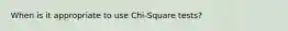 When is it appropriate to use Chi-Square tests?