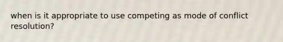 when is it appropriate to use competing as mode of conflict resolution?