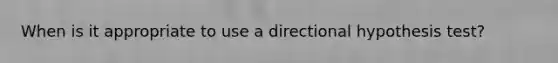 When is it appropriate to use a directional hypothesis test?