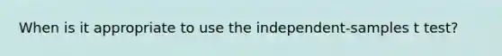 When is it appropriate to use the independent-samples t test?