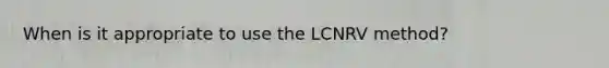 When is it appropriate to use the LCNRV method?