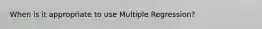 When is it appropriate to use Multiple Regression?