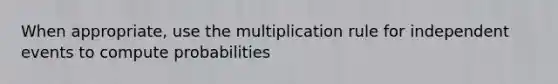 When appropriate, use the multiplication rule for independent events to compute probabilities