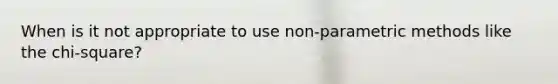 When is it not appropriate to use non-parametric methods like the chi-square?