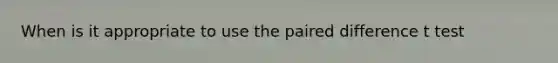 When is it appropriate to use the paired difference t test