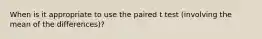 When is it appropriate to use the paired t test (involving the mean of the differences)?