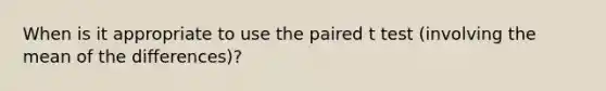 When is it appropriate to use the paired t test (involving the mean of the differences)?