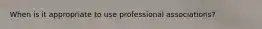 When is it appropriate to use professional associations?