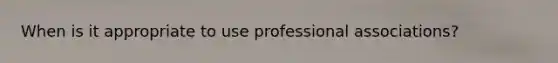 When is it appropriate to use professional associations?