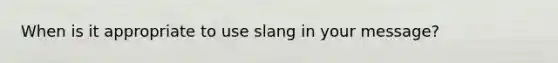 When is it appropriate to use slang in your message?