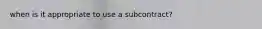 when is it appropriate to use a subcontract?