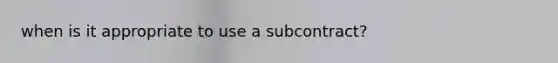 when is it appropriate to use a subcontract?