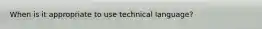 When is it appropriate to use technical language?