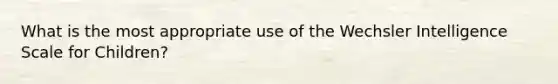 What is the most appropriate use of the Wechsler Intelligence Scale for Children?