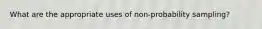 What are the appropriate uses of non-probability sampling?