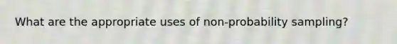 What are the appropriate uses of non-probability sampling?