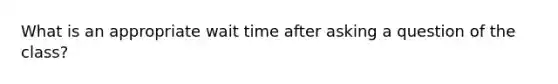 What is an appropriate wait time after asking a question of the class?