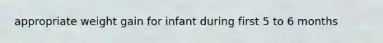 appropriate weight gain for infant during first 5 to 6 months