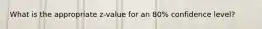 What is the appropriate z-value for an 80% confidence level?