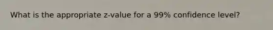 What is the appropriate z-value for a 99% confidence level?