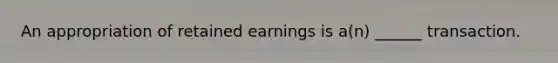 An appropriation of retained earnings is a(n) ______ transaction.