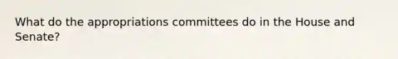 What do the appropriations committees do in the House and Senate?