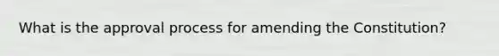 What is the approval process for amending the Constitution?