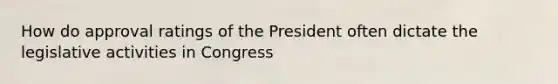 How do approval ratings of the President often dictate the legislative activities in Congress