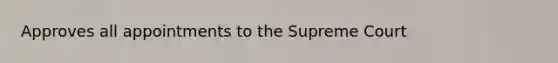 Approves all appointments to the Supreme Court