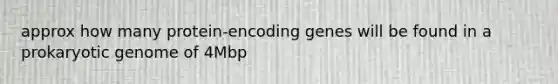 approx how many protein-encoding genes will be found in a prokaryotic genome of 4Mbp