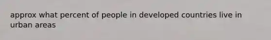 approx what percent of people in developed countries live in urban areas