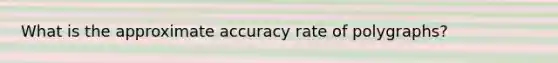 What is the approximate accuracy rate of polygraphs?