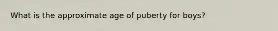 What is the approximate age of puberty for boys?