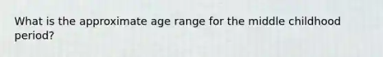 What is the approximate age range for the middle childhood period?