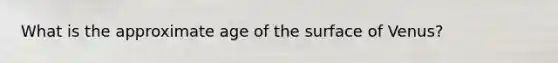 What is the approximate age of the surface of Venus?