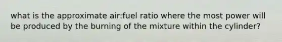 what is the approximate air:fuel ratio where the most power will be produced by the burning of the mixture within the cylinder?