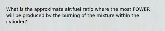 What is the approximate air:fuel ratio where the most POWER will be produced by the burning of the mixture within the cylinder?