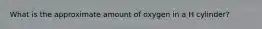 What is the approximate amount of oxygen in a H cylinder?