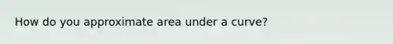 How do you approximate area under a curve?