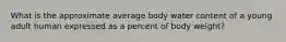 What is the approximate average body water content of a young adult human expressed as a percent of body weight?