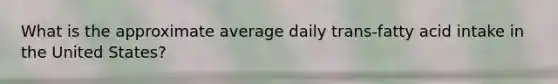 What is the approximate average daily trans-fatty acid intake in the United States?