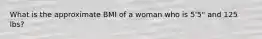 What is the approximate BMI of a woman who is 5'5" and 125 lbs?