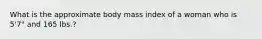 What is the approximate body mass index of a woman who is 5'7" and 165 lbs.?