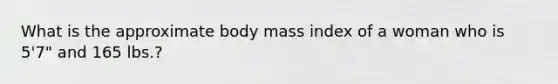 What is the approximate body mass index of a woman who is 5'7" and 165 lbs.?