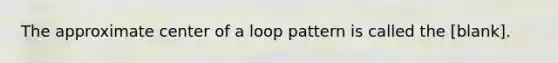 The approximate center of a loop pattern is called the [blank].