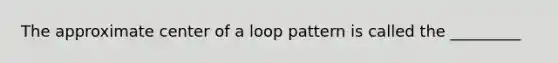 The approximate center of a loop pattern is called the _________